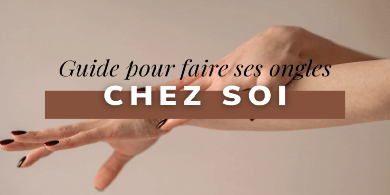 Le Guide débutant pour faire ses ongles chez soi