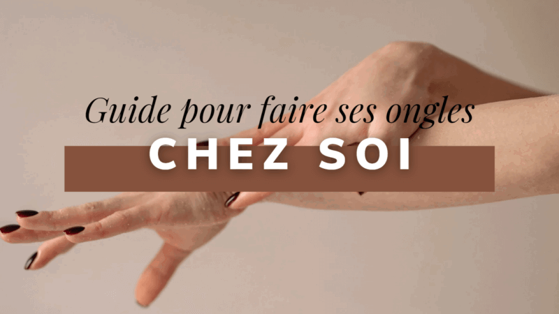 Le Guide débutant pour faire ses ongles chez soi